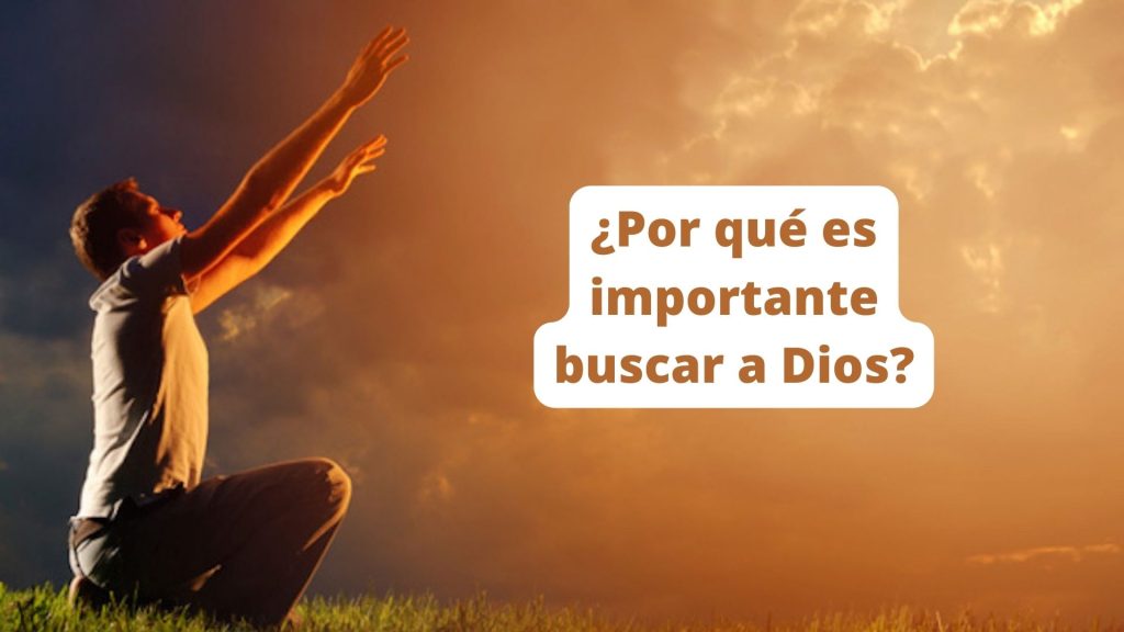 ¿Por qué es importante buscar a Dios?